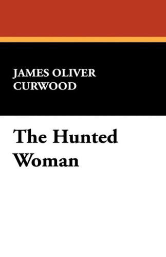 Cover for James Oliver Curwood · The Hunted Woman (Hardcover Book) (2008)