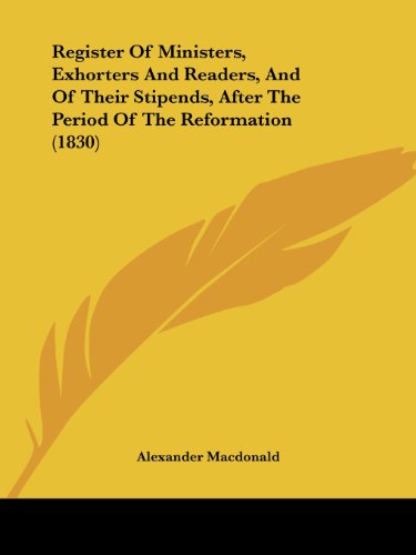 Cover for Alexander Macdonald · Register of Ministers, Exhorters and Readers, and of Their Stipends, After the Period of the Reformation (1830) (Paperback Book) (2008)