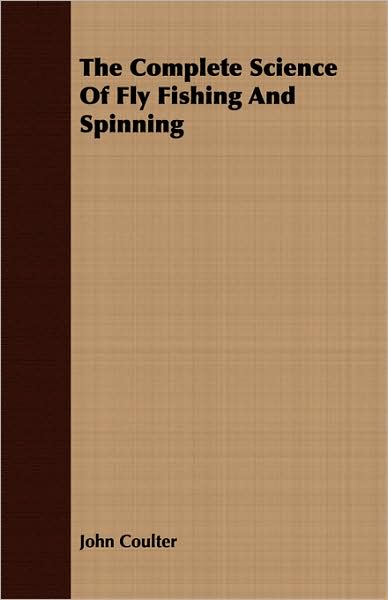 Cover for John Coulter · The Complete Science of Fly Fishing and Spinning (Paperback Book) (2008)