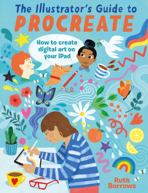 The Illustrator's Guide to Procreate: How to Make Digital Art on Your iPad - Ruth Burrows - Bøger - David & Charles - 9781446309629 - 20. juni 2023