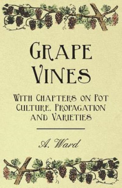 Grape Vines - With Chapters on Pot Culture, Propagation and Varieties - A. Ward - Books - Read Books - 9781446523629 - December 3, 2010