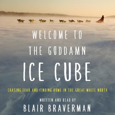 Cover for Blair Braverman · Welcome to the Goddamn Ice Cube Chasing Fear and Finding Home in the Great White North (CD) (2016)