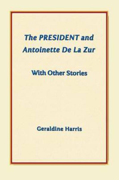 Cover for Geraldine Harris · The President and Antoinette De La Zur with Other Stories (Paperback Book) (2015)