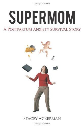 Stacey Ackerman · Supermom: a Postpartum Anxiety Survival Story (Paperback Book) (2011)