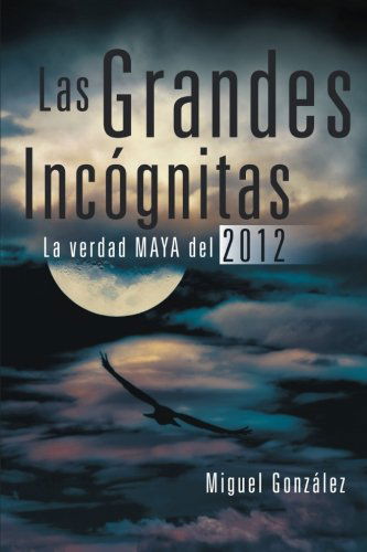 Cover for Miguel González · Las Grandes Incógnitas: La Verdad Maya Del 2012 (Paperback Book) [Spanish edition] (2012)
