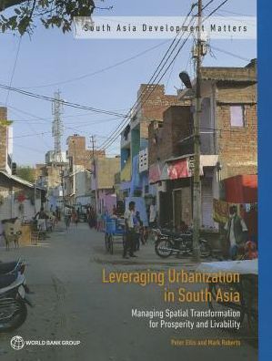 Cover for Peter Ellis · Leveraging urbanization in South Asia: managing spatial transformation for prosperity and livability - South Asia development matters (Paperback Book) (2015)