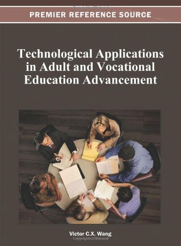 Technological Applications in Adult and Vocational Education Advancement (Premier Reference Source) - Victor C.x. Wang - Livres - IGI Global - 9781466620629 - 30 septembre 2012