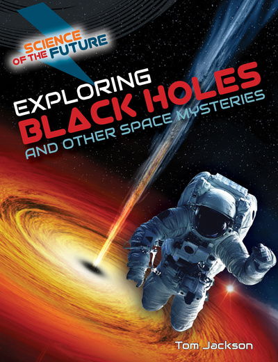 Cover for Tom Jackson · Exploring Black Holes and Other Space Mysteries (Hardcover Book) (2019)