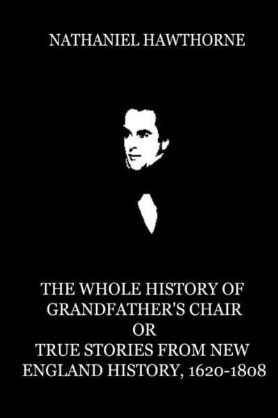 Cover for Nathaniel Hawthorne · The Whole History of Grandfather's Chair or True Stories from New England Histor (Paperback Book) (2012)