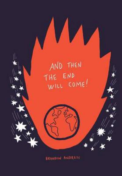 Cover for Brandon Andress · And then the End Will Come!: (But Five Things You Need to Know in the Meantime) (Hardcover Book) (2013)