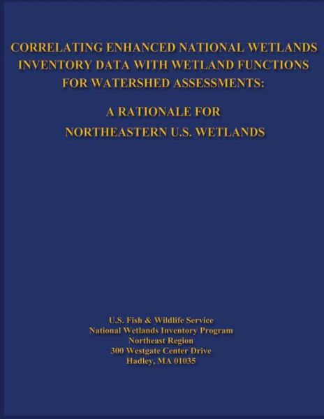 Cover for Fish and Wildlife Service, U S · Correlating Enhanced National Wetlands Inventory Data with Wetland Functions for Watershed Assessments: a Rationale for Northeastern U.s. Wetlands (Paperback Book) (2013)