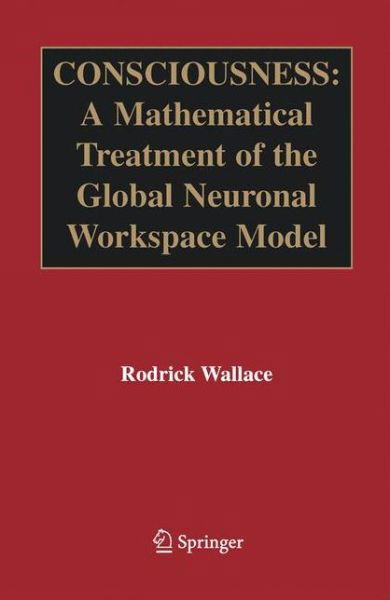 Cover for Rodrick Wallace · Consciousness: A Mathematical Treatment of the Global Neuronal Workspace Model (Taschenbuch) [2005 edition] (2014)