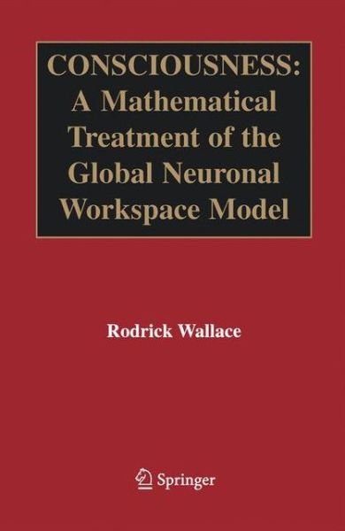 Cover for Rodrick Wallace · Consciousness: A Mathematical Treatment of the Global Neuronal Workspace Model (Paperback Bog) [2005 edition] (2014)