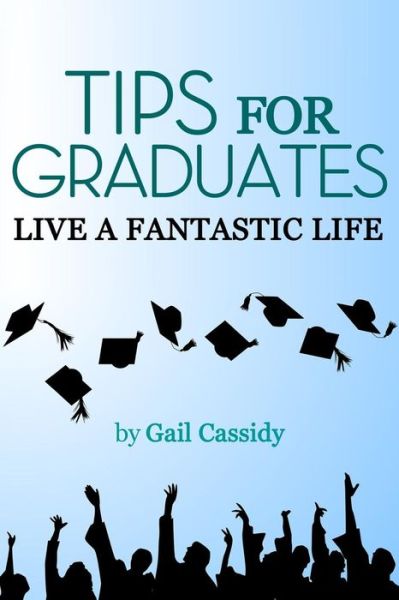 Cover for Gail Cassidy · Tips for Graduates: Live a Fantastic Life (Paperback Book) (2013)