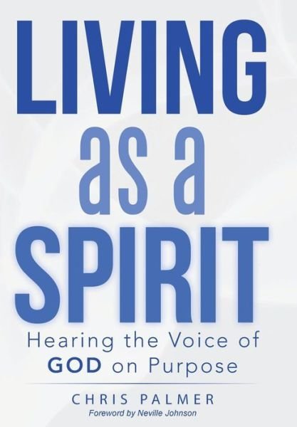 Cover for Chris Palmer · Living As a Spirit: Hearing the Voice of God on Purpose (Hardcover bog) (2014)