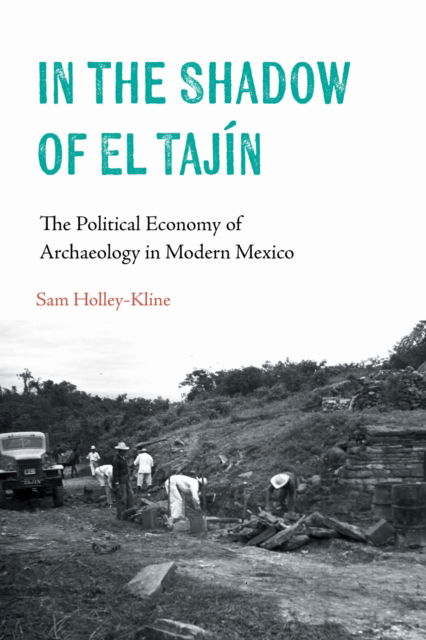 Cover for Samuel Holley-Kline · In the Shadow of El Tajin: The Political Economy of Archaeology in Modern Mexico - Confluencias (Hardcover Book) (2025)