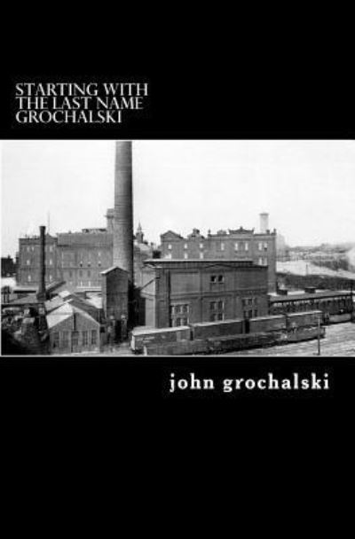 Cover for John Grochalski · Starting with the Last Name Grochalski (Paperback Book) (2014)