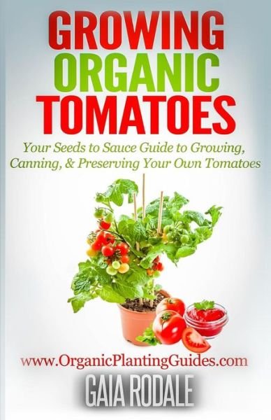 Cover for Gaia Rodale · Growing Organic Tomatoes: Your Seeds to Sauce Guide to Growing, Canning, &amp; Preserving Your Own Tomatoes (Taschenbuch) (2014)