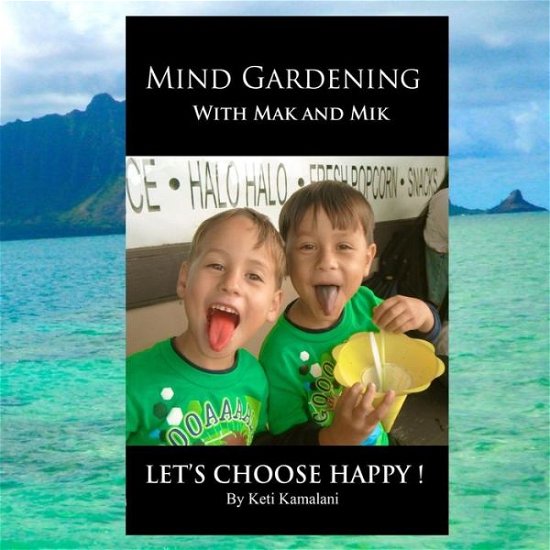 Cover for Keti Kamalani · Mind Gardening with Mak and Mik: Lets Choose Happy (Pocketbok) (2015)