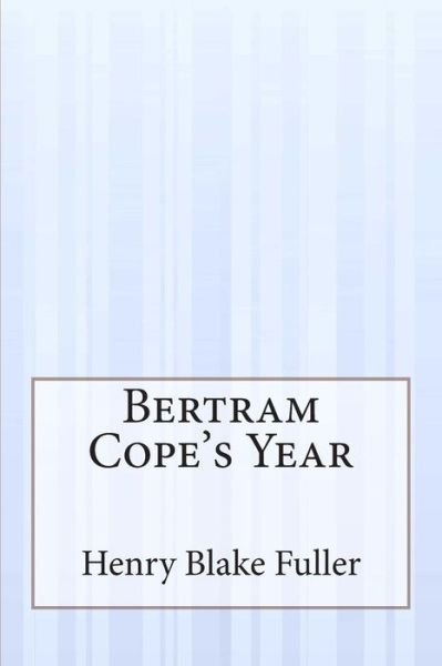 Bertram Cope's Year - Henry Blake Fuller - Books - CreateSpace Independent Publishing Platf - 9781505288629 - December 3, 2014