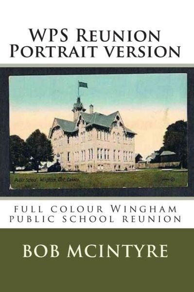 Wps Reunion Portrait Version: Full Colour Wingham Public School Reunion - Bob Mcintyre - Books - Createspace - 9781505770629 - December 26, 2014