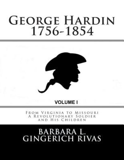 Cover for Barbara L Gingerich Rivas · George Hardin 1756-1854: from Virginia to Missouri a Revolutionary Soldier and His Children (Paperback Book) (2015)