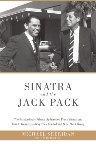 Cover for Michael Sheridan · Sinatra and the Jack Pack: The Extraordinary Friendship between Frank Sinatra and John F. Kennedy?Why They Bonded and What Went Wrong (Gebundenes Buch) (2016)