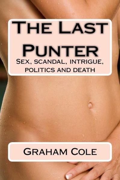Cover for Graham Cole · The Last Punter: His Lover Sold Her Day by the Hour. Beyond Lay Scandal, Politics and Death (Paperback Book) (2015)