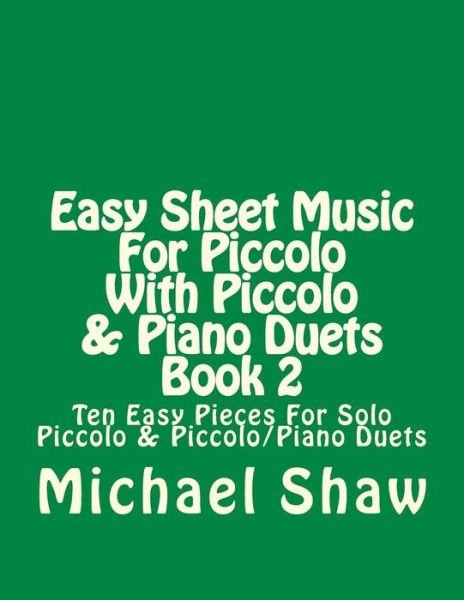 Cover for Michael Shaw · Easy Sheet Music for Piccolo with Piccolo &amp; Piano Duets Book 2: Ten Easy Pieces for Solo Piccolo &amp; Piccolo / Piano Duets (Pocketbok) (2015)