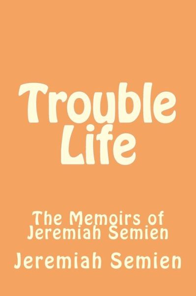 Cover for Jeremiah Semien · Trouble Life: the Memoirs of Jeremiah Semien (Pocketbok) (2015)