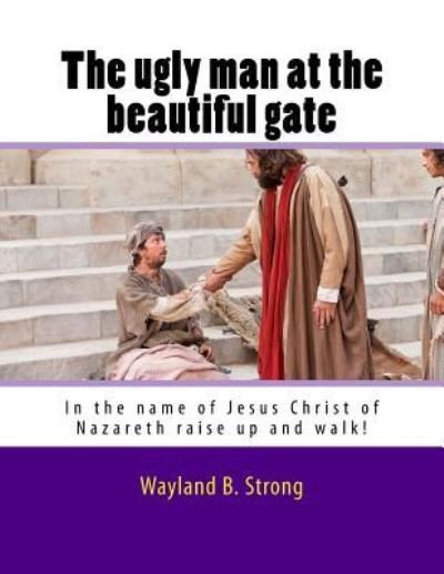 Cover for Wayland B Strong · The Ugly Man At The Beautiful Gate (Paperback Book) (2015)