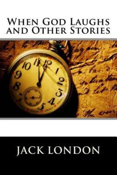 When God Laughs and Other Stories - Jack London - Bøker - Createspace Independent Publishing Platf - 9781523334629 - 9. januar 2016