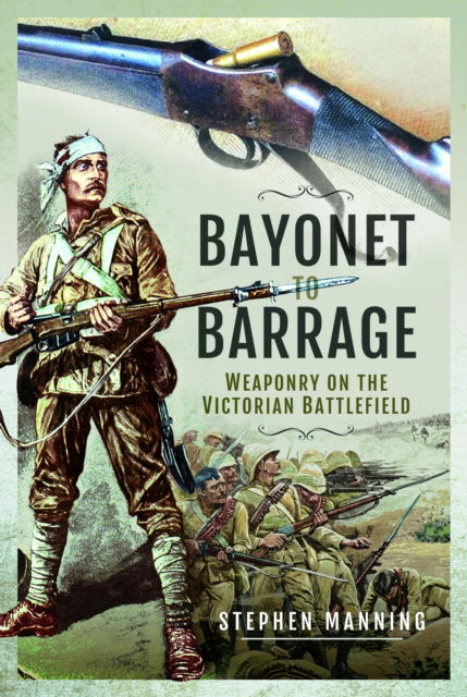 Cover for Stephen Manning · Bayonet to Barrage: Weaponry on the Victorian Battlefield (Paperback Book) (2025)