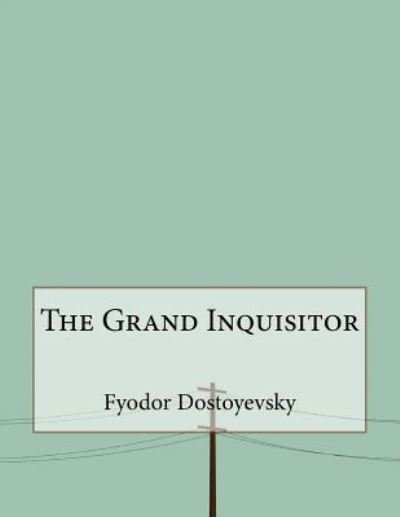 The Grand Inquisitor - Fyodor Dostoyevsky - Kirjat - Createspace Independent Publishing Platf - 9781530350629 - maanantai 7. maaliskuuta 2016