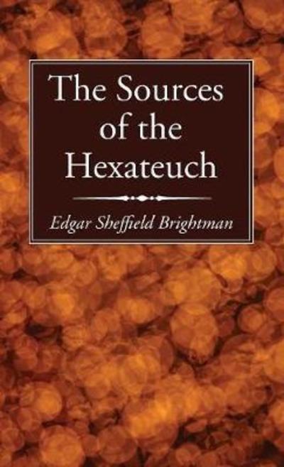 Sources of the Hexateuch - Edgar Sheffield Brightman - Books - Wipf & Stock Publishers - 9781532637629 - August 24, 2017