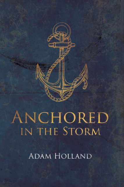 Cover for Adam Holland · Anchored in the Storm (Paperback Book) (2016)