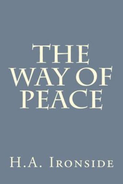 The Way of Peace - H a Ironside - Böcker - Createspace Independent Publishing Platf - 9781533148629 - 8 maj 2016