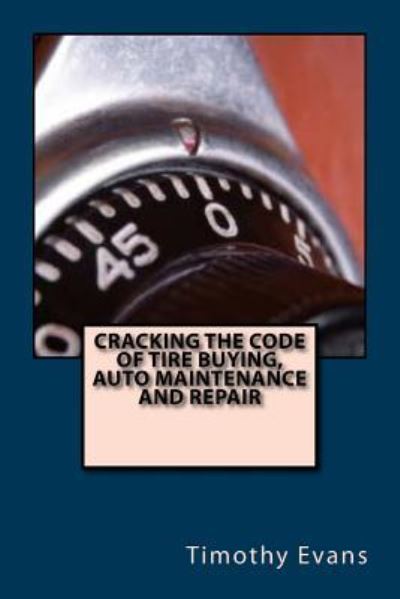 Cracking the Code of the Tire Buying, Auto Maintenance and Repair - Timothy Evans - Kirjat - Createspace Independent Publishing Platf - 9781534774629 - tiistai 27. syyskuuta 2016