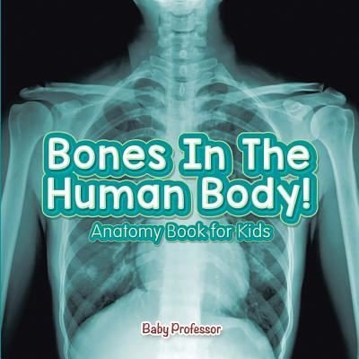 Cover for Baby Professor · Bones In The Human Body! Anatomy Book for Kids (Paperback Book) (2017)