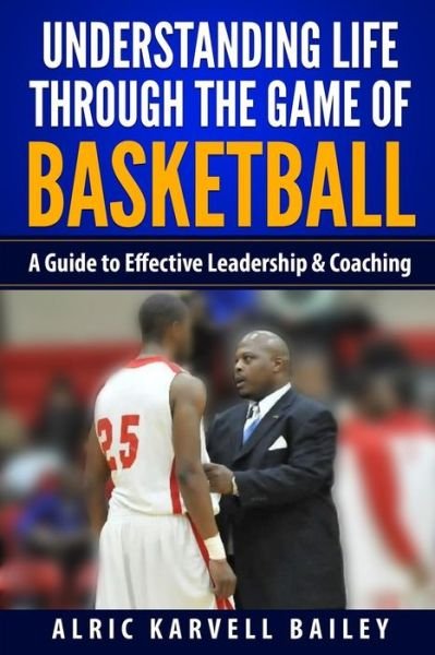 Cover for Alric Karvell Bailey · Understanding Life through the Game of Basketball (Paperback Book) (2017)
