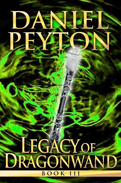 Legacy of Dragonwand - Daniel Peyton - Bøger - Createspace Independent Publishing Platf - 9781546443629 - 2. maj 2017