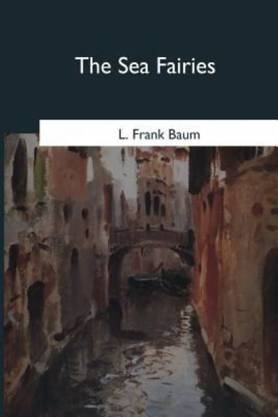 The Sea Fairies - L Frank Baum - Books - Createspace Independent Publishing Platf - 9781546654629 - May 17, 2017