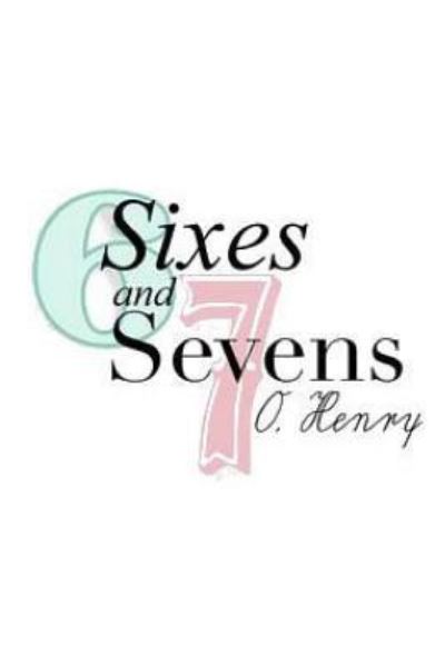 Sixes and Sevens - O. Henry - Bücher - Createspace Independent Publishing Platf - 9781546922629 - 31. Mai 2017