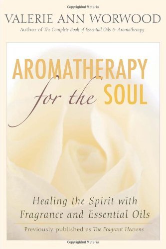 Aromatherapy for the Soul: Healing the Spirit with Fragrance and Essential Oils - Valerie Ann Worwood - Livros - New World Library - 9781577315629 - 8 de agosto de 2006