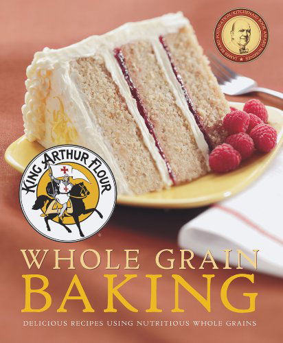 Cover for King Arthur Flour · King Arthur Flour Whole Grain Baking: Delicious Recipes Using Nutritious Whole Grains (Paperback Book) (2014)