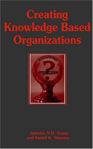 Cover for Jatinder N. D. Gupta · Creating Knowledge-Based Organizations (Gebundenes Buch) (2003)