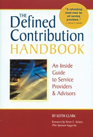 Cover for Keith Clark · The Defined Contribution Handbook: an Inside Guide to Service Providers &amp; Advisors (Paperback Book) (2003)