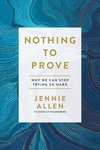 Nothing to Prove: Why We Can Stop Trying so Hard - Jennie Allen - Bøker - Waterbrook Press (A Division of Random H - 9781601429629 - 6. februar 2018