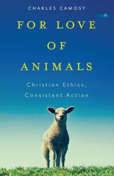 Cover for Charles C. Camosy · For Love of Animals: Christian Ethics, Consistent Action (Paperback Book) (2013)