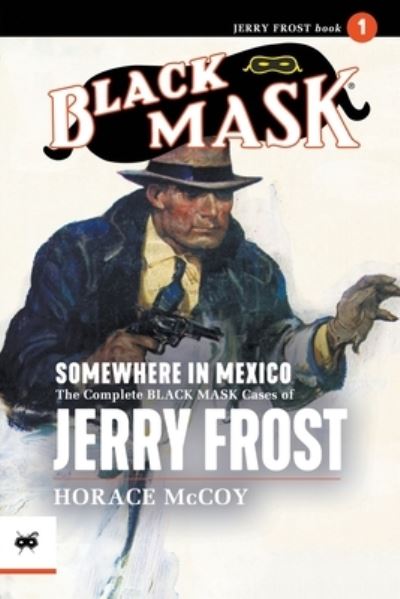 Cover for Horace McCoy · Somewhere in Mexico: The Complete Black Mask Cases of Jerry Frost, Volume 1 - Black Mask (Paperback Book) (2022)